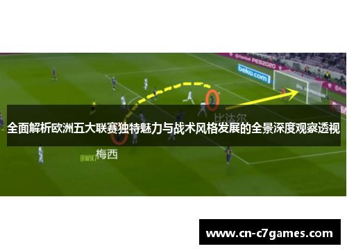 全面解析欧洲五大联赛独特魅力与战术风格发展的全景深度观察透视